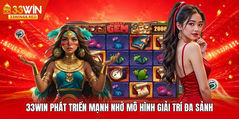 33WIN phát triển mạnh nhờ mô hình giải trí đa sảnh