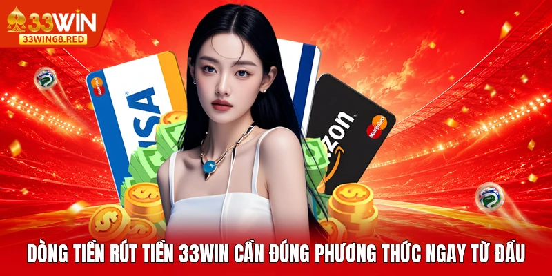 Dòng tiền rút tiền 33WIN cần đúng phương thức ngay từ đầu