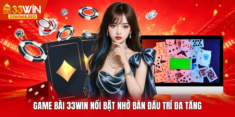Game bài 33WIN nổi bật nhờ bàn đấu trí đa tầng