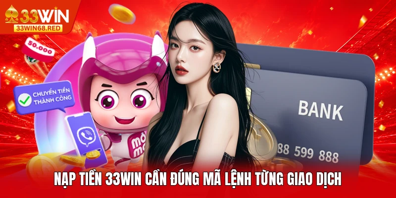 Nạp tiền 33WIN cần đúng mã lệnh từng giao dịch
