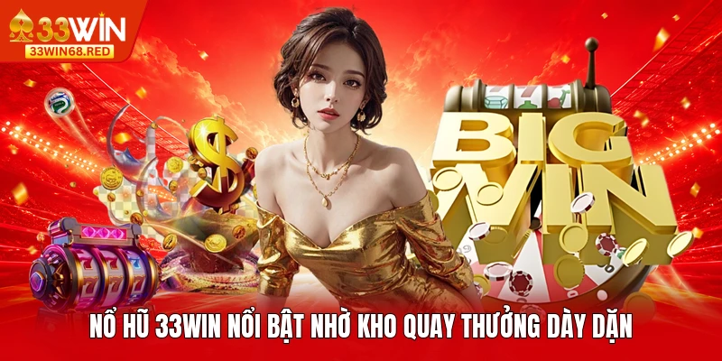 Nổ hũ 33WIN nổi bật nhờ kho quay thưởng dày dặn